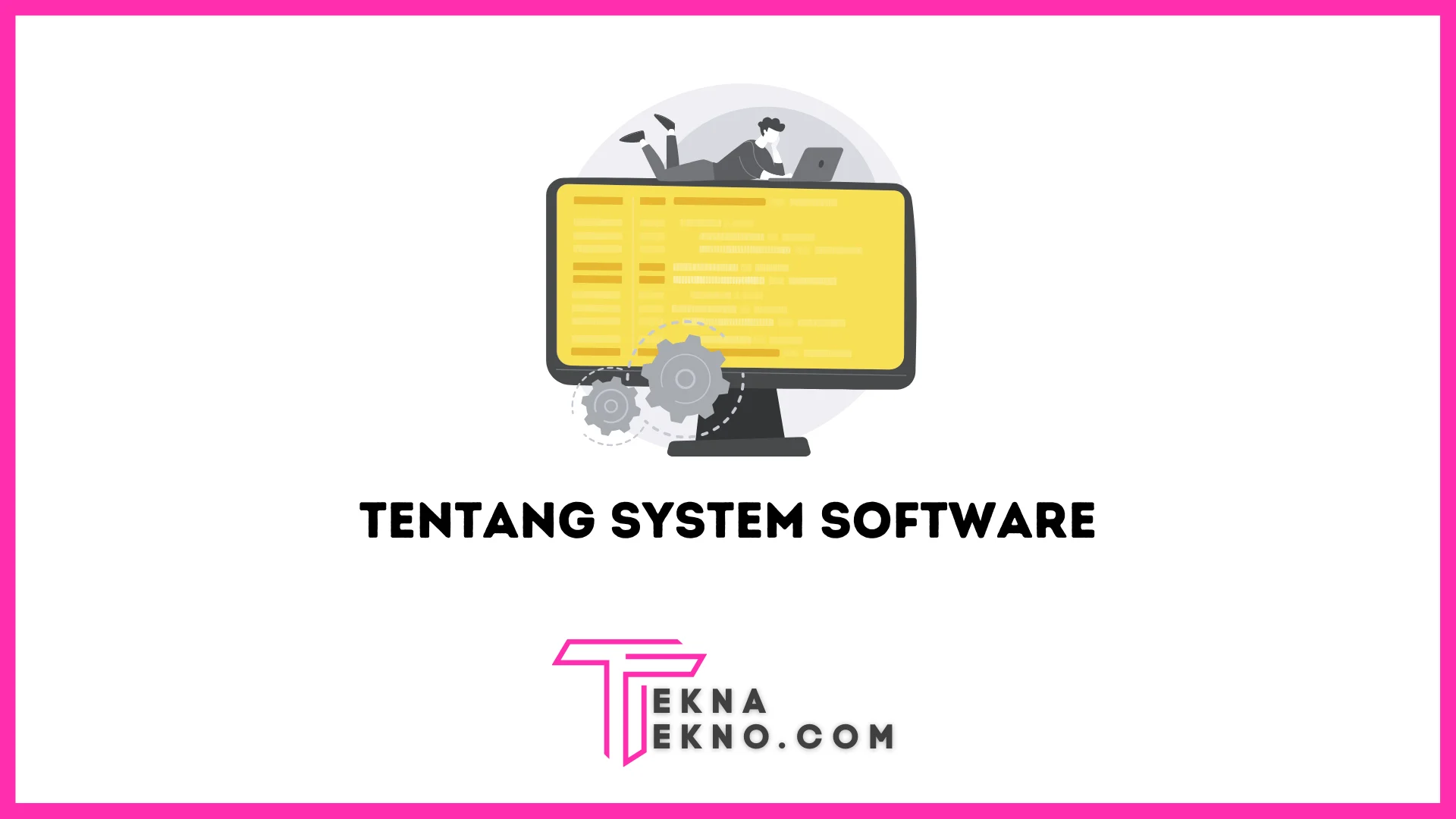 Apa itu System Software: Definisi, Fungsi, Komponen dan Contohnya