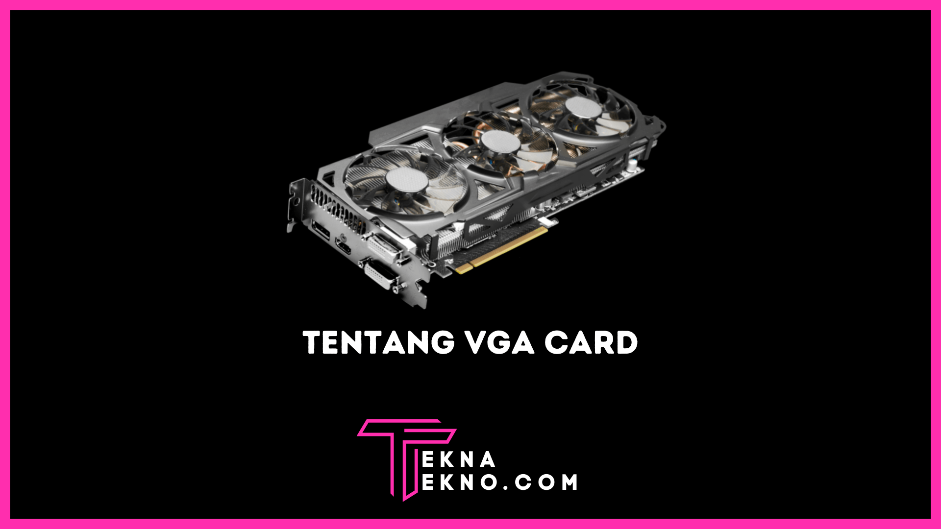 Apa itu VGA Card: Pengertian, Fungsi, Jenis dan Komponennya