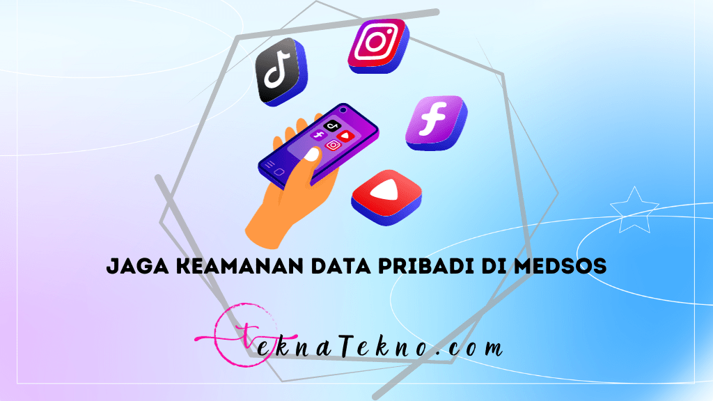 6 Tips Menjaga Keamanan Data Pribadi di Medsos