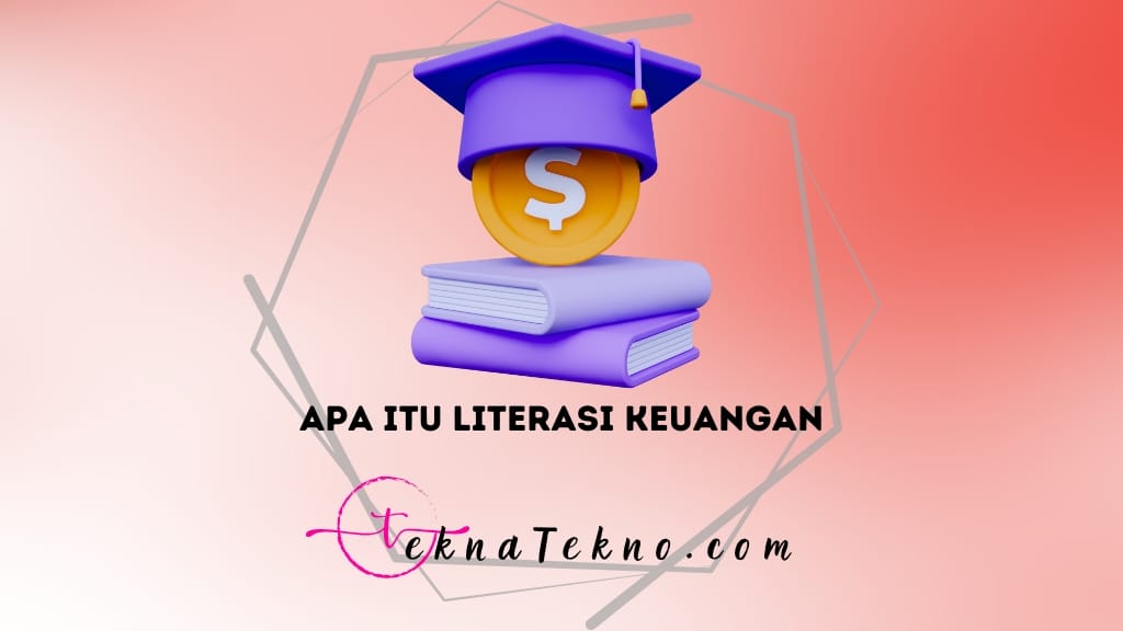 Apa itu Literasi Keuangan, Manfaat dan Cara Meningkatkannya